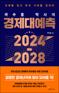 (곽수종 박사의) 경제대예측 2024-2028 [전자자료] : 미래를 읽고 부의 기회를 잡아라