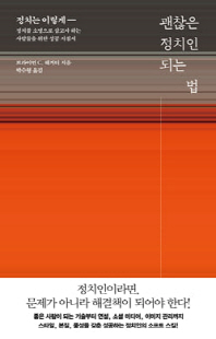 괜찮은 정치인 되는 법 [전자자료] : 정치는 이렇게- 정치를 소명으로 삼고자 하는 사람들을 위한 성공 지침서