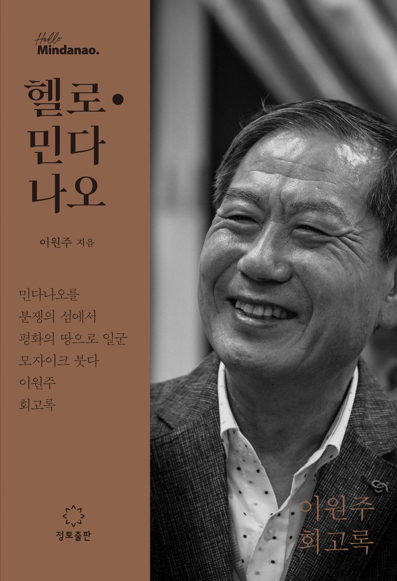 헬로·민다나오 = Hello Mindanao : 민다나오를 분쟁의 섬에서 평화의 땅으로 일군 모자이크 붓다 이원주 회고록