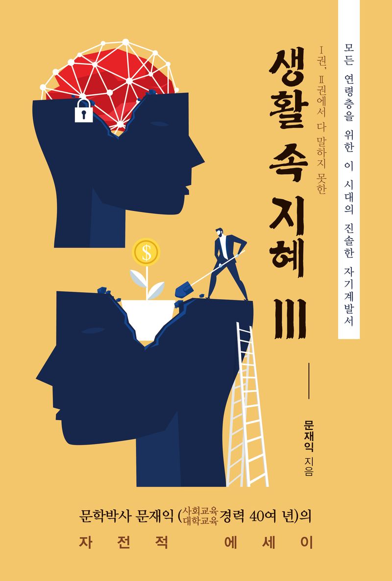 생활 속 지혜 : 모든 연령층을 위한 이 시대의 진솔한 자기계발서 : 문학박사 문재익의 자전적 에세이. 3, I권, II권에서 다 말하지 못한 [것들]