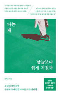 나는 왜 남들보다 쉽게 지칠까 [전자자료] : 무던해 보이지만 누구보다 예민한 HSP를 위한 심리학