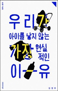 우리가 아이를 낳지 않는 가장 현실적인 이유 [전자자료] : 저출산 시대, 솔직한 이야기
