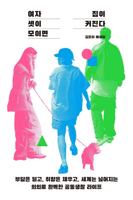 여자 셋이 모이면 집이 커진다 : 부담은 덜고, 취향은 채우고, 세계는 넓어지는 의외로 완벽한 공동생활 라이프 : 김은하 에세이