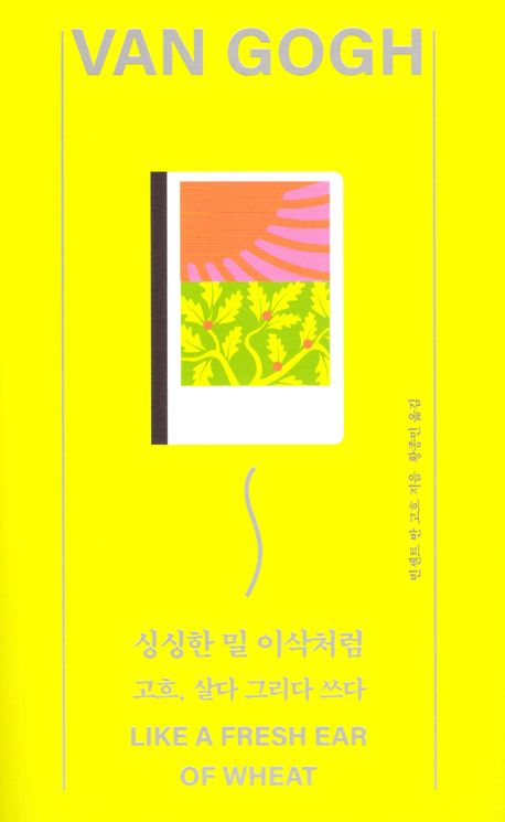 싱싱한 밀 이삭처럼 = Like a fresh ear of wheat : 고흐, 살다 그리다 쓰다