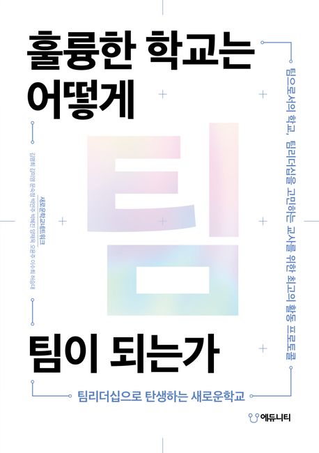 훌륭한 학교는 어떻게 팀이 되는가 : 팀리더십으로 탄생하는 새로운학교