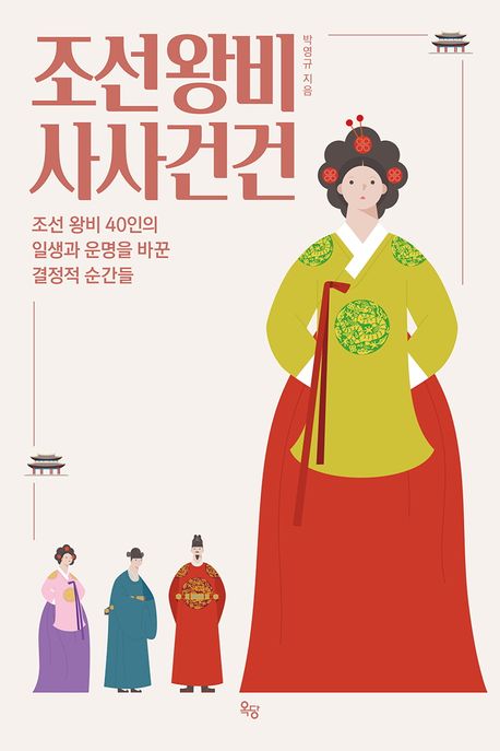 조선 왕비 사사건건 : 조선 왕비 40인의 일생과 운명을 바꾼 결정적 순간들