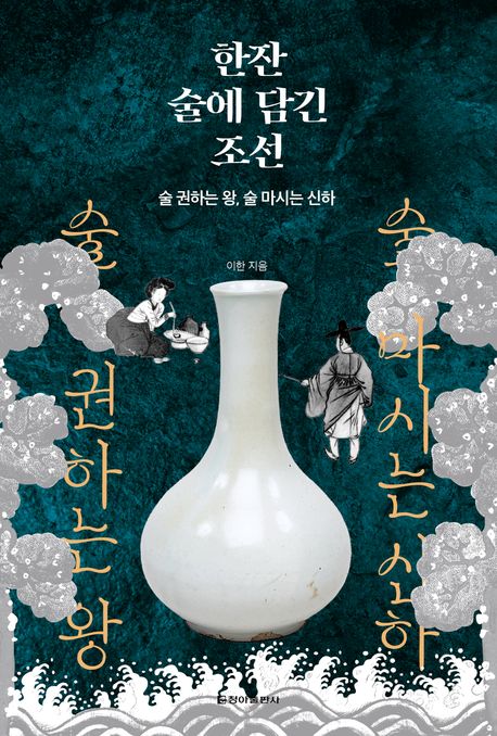 한잔 술에 담긴 조선 : 술 권하는 왕, 술 마시는 신하