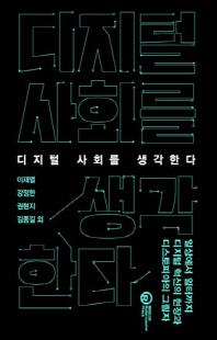 디지털 사회를 생각한다 [전자자료] : 일상에서 일터까지 디지털 혁신의 현장과 디스토피아의 그림자