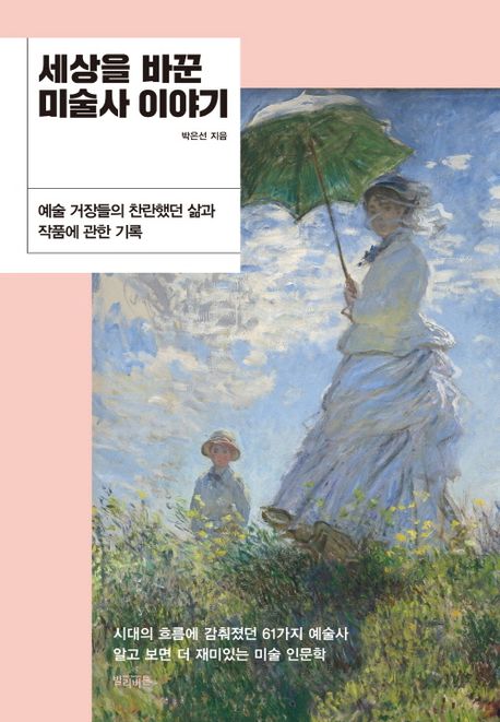 세상을 바꾼 미술사 이야기 : 예술 거장들의 찬란했던 삶과 작품에 관한 기록