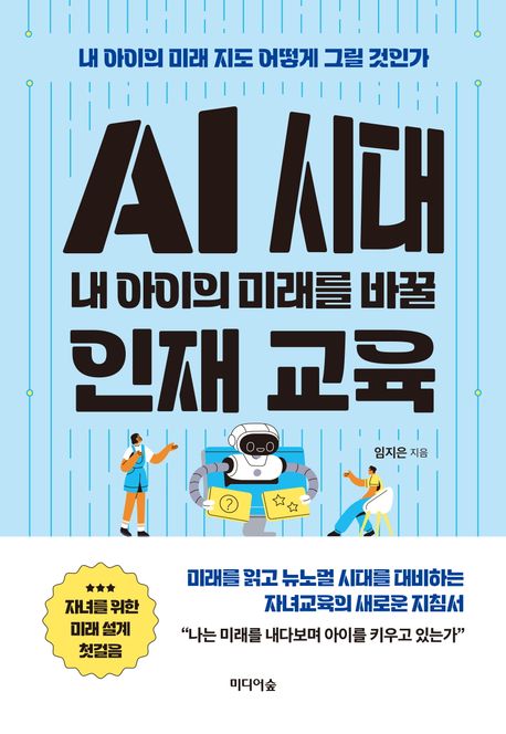 AI 시대 내 아이의 미래를 바꿀 인재 교육 : 내 아이의 미래 지도 어떻게 그릴 것인가