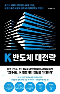 K 반도체 대전략 [전자자료] : 위기와 기회가 공존하는 다음 10년, 대한민국은 어떻게 반도체 초강국이 될 것인가