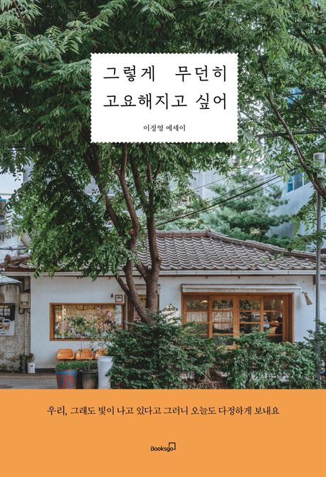그렇게 무던히 고요해지고 싶어 : 이정영 에세이