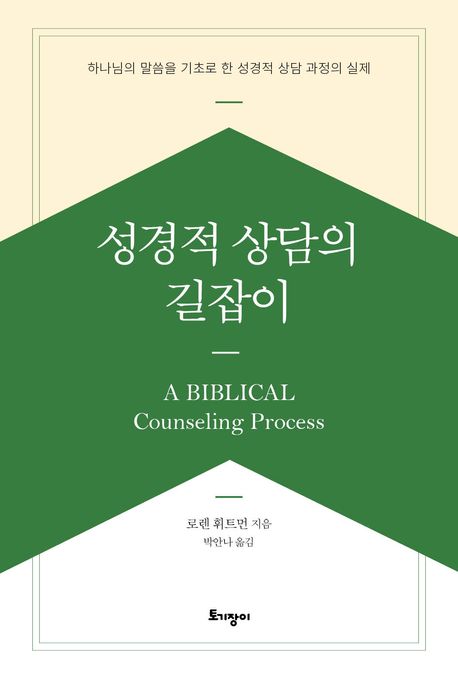 성경적 상담의 길잡이 : 하나님의 말씀을 기초로 한 성경적 상담 과정의 실제