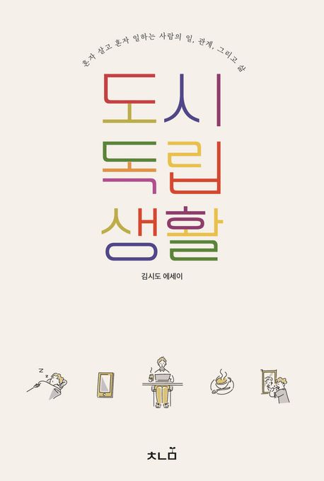 도시 독립생활 : 혼자 살고 혼자 일하는 사람의 일, 관계, 그리고 삶 : 김시도 에세이