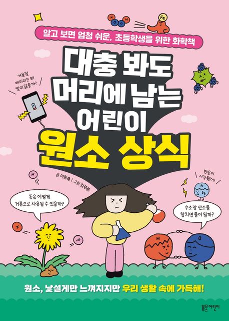 (대충 봐도 머리에 남는) 어린이 원소 상식 : 알고 보면 엄청 쉬운, 초등학생을 위한 화학책