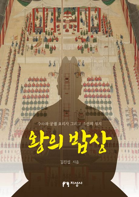 왕의 밥상 : 수라와 궁궐 요리사 그리고 조선의 정치