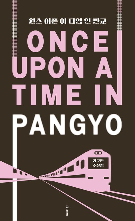 원스 어폰 어 타임 인 판교 = Once upon a time in Pangyo : 김쿠만 소설집