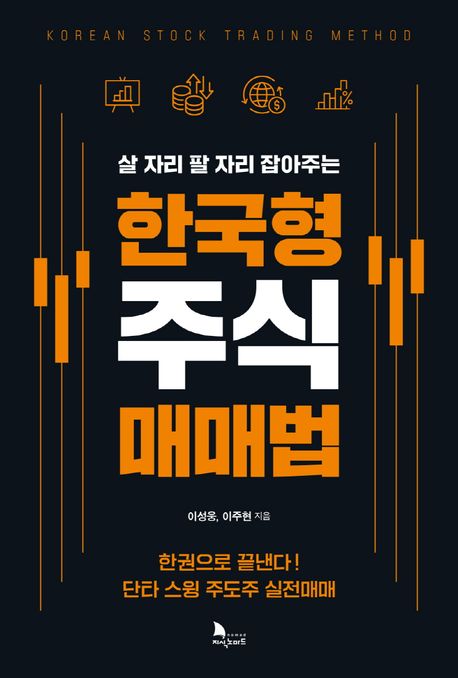 (살 자리 팔 자리 잡아주는) 한국형 주식 매매법 = Korean stock trading method : 한권으로 끝낸다! 단타 스윙 주도주 실전매매