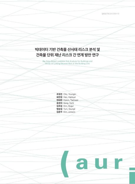 빅데이터 기반 건축물 산사태 리스크 분석 및 건축물 단위 재난 리스크 간 연계 방안 연구 = Big data based landslide risk analysis for buildings and study on linking disaster risk at the building unit