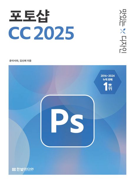 (맛있는 디자인) 포토샵 CC 2025 : 핵심 기능을 담은 기본편+실무 예제가 풍부한 활용편