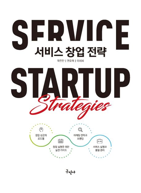 서비스 창업 전략 = Service startup strategies : 아이디어를 현실로, 차별화와 혁신으로 승부하라