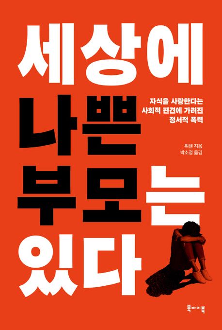 세상에 나쁜 부모는 있다 : 자식을 사랑한다는 사회적 편견에 가려진 정서적 폭력