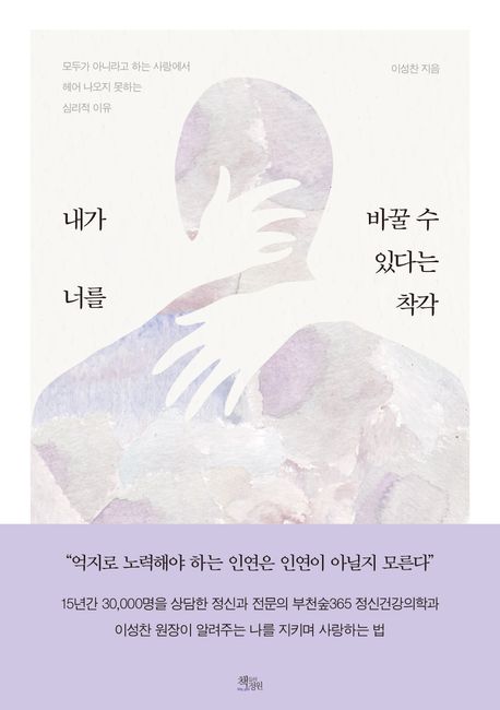 내가 너를 바꿀 수 있다는 착각 : 모두가 아니라고 하는 사랑에서 헤어 나오지 못하는 심리적 이유