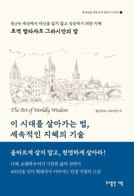 이 시대를 살아가는 법, 세속적인 지혜의 기술 = The art of worldly wisdom : 초역 발타자르 그라시안의 말