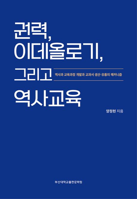 권력, 이데올로기, 그리고 역사교육 : 역사과 교육과정 개발과 교과서 생산·유통의 메커니즘