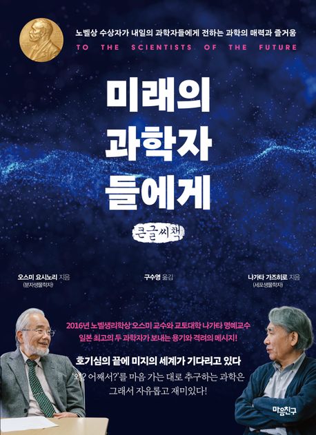 미래의 과학자들에게 = To the scientists of the future : 노벨상 수상자가 내일의 과학자들에게 전하는 과학의 매력과 즐거움 : 큰글자책