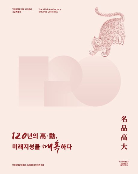 120년의 高·動, 미래지성을 매혹하다 : 名品高大 : 고려대학교 개교 120주년 기념 특별전