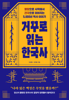 거꾸로 읽는 한국사 [전자자료] : 멸망으로 시작해서 건국으로 이어지는 5,000년 역사 이야기