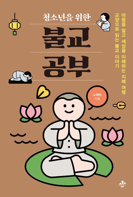 (청소년을 위한) 불교 공부 : 마음을 알고 세상을 이해하는 지혜 여행 교양으로 읽는 불교 이야기