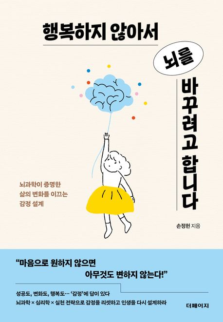 행복하지 않아서 뇌를 바꾸려고 합니다 : 뇌과학이 증명한 삶의 변화를 이끄는 감정 설계