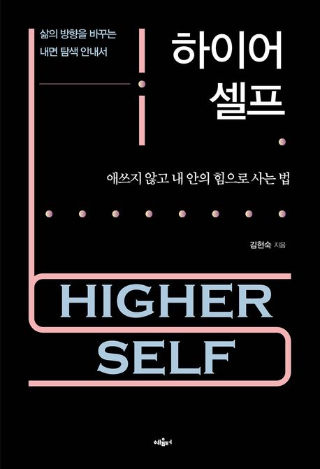 하이어 셀프 = Higher self : 애쓰지 않고 내 안의 힘으로 사는 법 : 삶의 방향을 바꾸는 내면 탐색 안내서