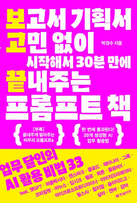 보고서 기획서 고민 없이 시작해서 30분 만에 끝내주는 프롬프트 책 : 업무 달인의 AI 활용 비법 33