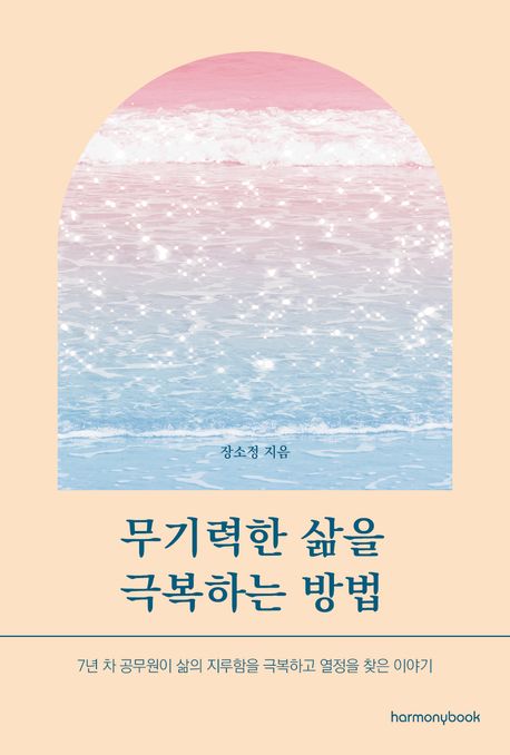 무기력한 삶을 극복하는 방법 : 7년 차 공무원이 삶의 지루함을 극복하고 열정을 찾은 이야기