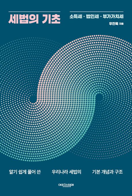 세법의 기초 : 소득세·법인세·부가가치세 : 알기 쉽게 풀어 쓴 우리나라 세법의 기본 개념과 구조