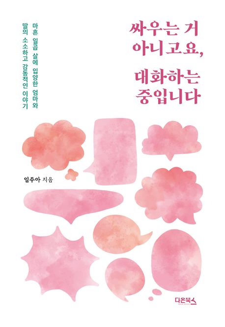 싸우는 거 아니고요, 대화하는 중입니다 : 마흔 일곱 살에 입양한 엄마와 딸의 소소하고 감동적인 이야기