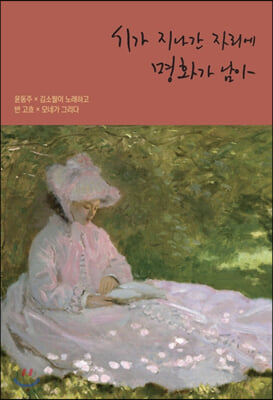 시가 지나간 자리에 명화가 남아 [전자자료] : 윤동주 × 김소월이 노래하고 반 고흐 × 모네가 그리다