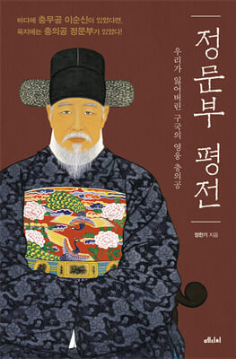 정문부 평전 [전자자료] : 우리가 잃어버린 구국의 영웅 충의공