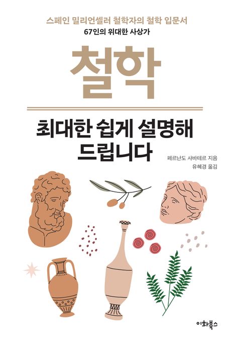 철학 최대한 쉽게 설명해 드립니다 : 스페인 밀리언셀러 철학자의 철학 입문서 : 67인의 위대한 사상가