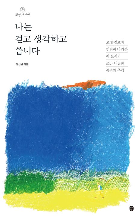 나는 걷고 생각하고 씁니다 : 오래 걸으며 천천히 바라본 이 도시의 조금 내밀한 풍경과 추억 : 워킹 에세이