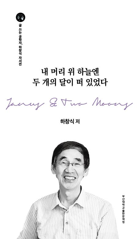 내 머리위 하늘엔 두 개의 달이 떠 있었다 : 글쓰는 공학자, 하창식 자서전