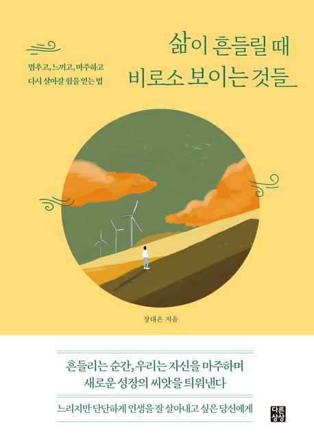 삶이 흔들릴 때 비로소 보이는 것들 : 멈추고, 느끼고, 마주하고 다시 살아갈 힘을 얻는 법