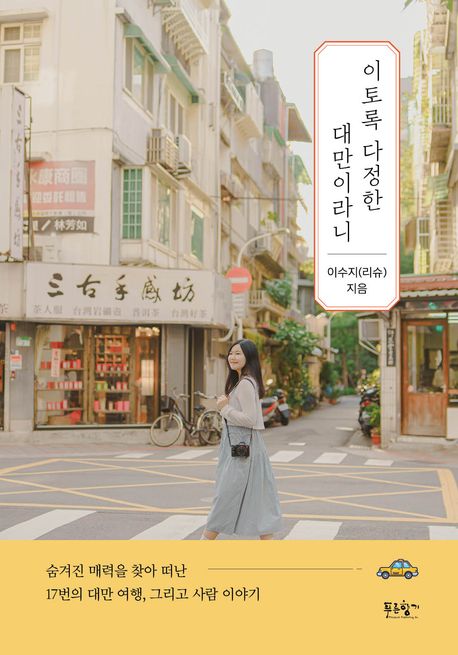 이토록 다정한 대만이라니 : 숨겨진 매력을 찾아 떠난 17번의 대만 여행, 그리고 사람 이야기