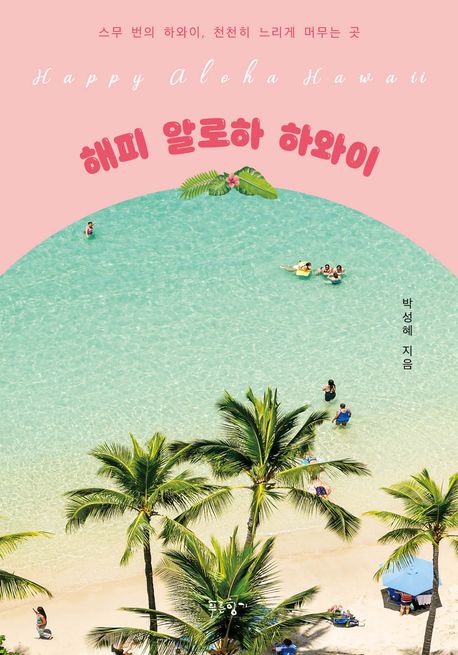 해피 알로하 하와이 = Happy aloha Hawaii : 스무 번의 하와이, 천천히 느리게 머무는 곳