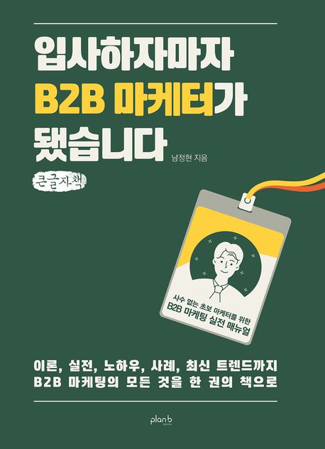 입사하자마자 B2B 마케터가 됐습니다 : 사수 없는 초보 마케터를 위한 B2B 마케팅 실전 매뉴얼 : 큰글자책