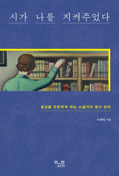 시가 나를 지켜주었다 : 일상을 안온하게 하는 소설가의 영시 강의