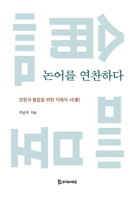 논어(論語)를 연찬하다 : 전환과 통합을 위한 지혜의 서(書)